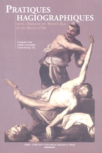 Françoise Cazal et Claude Chauchadis - Pratiques hagiographiques dans l'Espagne du Moyen Age et du Siècle d'Or.