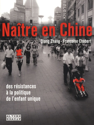 Françoise Chabert et Zhang Qiang - Naître en Chine - Des résistances à la politique de l'enfant unique.