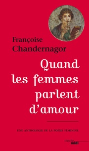 Françoise Chandernagor - Quand les femmes parlent d'amour - Une anthologie de la poésie féminine.