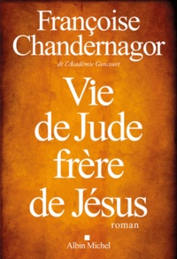Françoise Chandernagor - Vie de Jude, frère de Jésus.