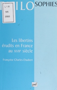 Françoise Charles-Daubert - Les libertins érudits en France au XVIIe siècle.