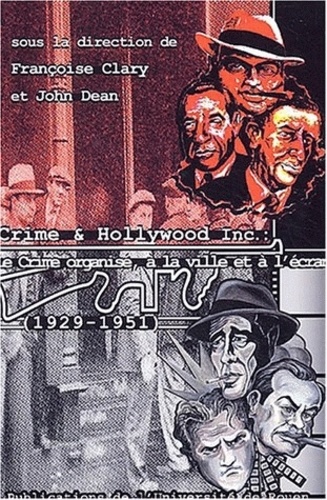 Françoise Clary et John Dean - Crime & Hollywood Incorporated (1929-1951) - Actes du Colloque de l'Université de Rouen (30-31 janvier 2003).