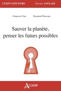 Françoise Clary et Raymond Woessner - Sauver la planète, penser les futurs possibles.