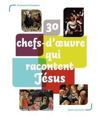 Françoise Claustres - 30 chefs-d'oeuvre qui racontent Jésus.