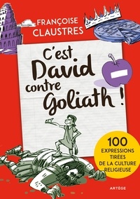 Françoise Claustres - C'est David contre Goliath ! - 100 expressions de la vie de tous les jours qui permettent de découvrir les épisodes de la Bible les plus connus, les principales fêtes religieuses et les grandes notions de la religion.