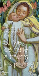 Françoise Claustres - La vie de Marie à travers les poètes.