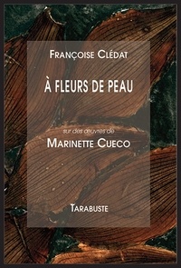 Françoise Clédat - A fleur de peau - Sur des oeuvres de Marinette Cueco.