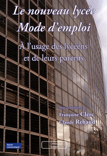 Françoise Clerc et Claude Rebaud - Le nouveau lycée Mode d'emploi - A l'usage des lycéens et de leurs parents.
