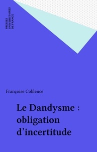 Françoise Coblence - Le Dandysme, obligation d'incertitude.