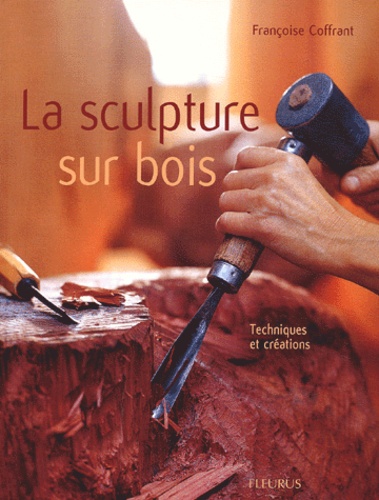 La sculpture sur bois. Techniques et créations de Françoise Coffrant -  Livre - Decitre
