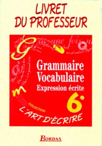 Françoise Colmez et  Collectif - GRAMMAIRE VOCABULAIRE 6EME. - Expression écrite, Livret du professeur.