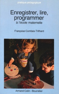 Françoise Combes-Trithard - Enregistrer, Lire  Programmer  A L'Ecole Maternelle. Magnetophone, Jeux Electriques Et Bigtrak.