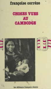 Françoise Corrèze et Madeleine Rebérioux - Choses vues au Cambodge.