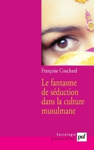 Françoise Couchard - Le fantasme de séduction dans la culture musulmane - Mythes et représentations sociales.