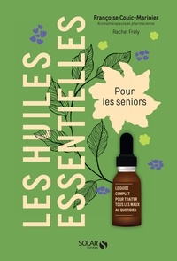 Françoise Couic Marinier et Rachel Frély - Les huiles essentielles pour les seniors - Le guide complet pour traiter tous les maux du quotidien.
