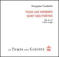 Françoise Coulmin - Tous Les Hommes Sont Des Poetes. De A A Z A Leur Usage.
