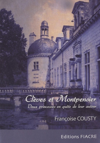 Françoise Cousty - Clèves et Montpensier - Deux princesses en quête de leur auteur.