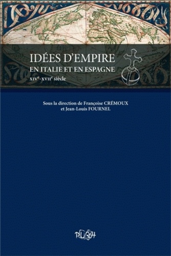 Françoise Crémoux et Jean-Louis Fournel - Idées d'empire en Italie et en Espagne (XIVe-XVIIe siècle).