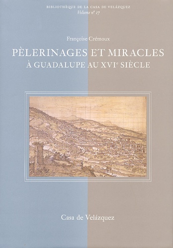 Françoise Crémoux - Pélerinages et miracles - A Guadalupe au XVIe siècle.
