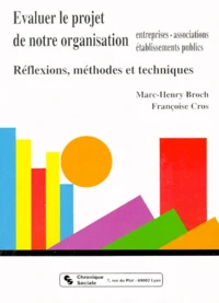 Evaluer Le Projet De Notre Organisation. Entreprises, Associations, Etablissements Publics, Reflexions, Methodes Et Techniques
