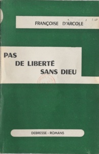 Françoise d'Arcole - Pas de liberté sans Dieu.