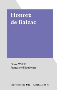 Françoise d'Eaubonne et Pierre Waleffe - Honoré de Balzac.