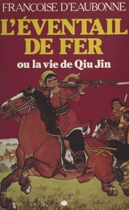 Françoise d' Eaubonne - L'éventail de fer ou La vie de Qiu Jin.