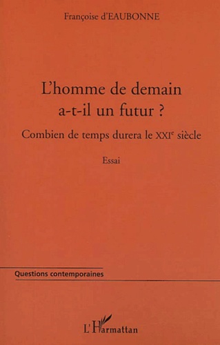 Françoise d' Eaubonne - L'homme de demain a-t-il un futur ? Combien de temps durera le XXIe siècle ?.