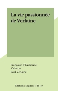 Françoise d'Eaubonne et  Valloton - La vie passionnée de Verlaine.