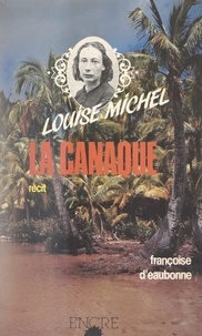 Françoise d'Eaubonne - Louise Michel, la Canaque (1873-1880).