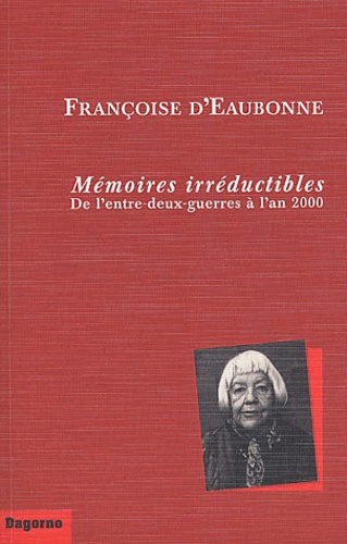 Françoise d' Eaubonne - Memoires Irreductibles. De L'Entre-Deux-Guerres A L'An 2000.