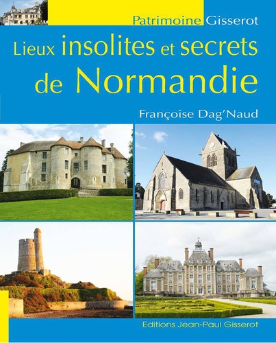 Françoise Dag'Naud - Lieux insolites et secrets de Normandie.