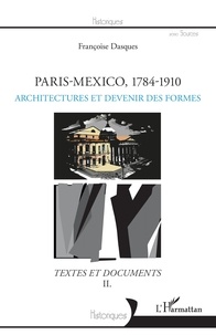 Françoise Dasques - Paris-Mexico, 1784-1910 - Architectures et devenir des formes - Textes et documents Volume 2.