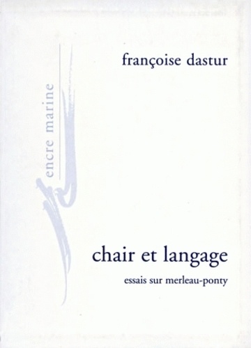 Françoise Dastur - Chair et langage - Essai sur Merleau-Ponty.