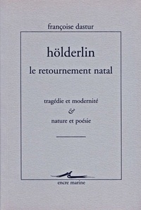 Françoise Dastur - Hölderlin, le retournement natal - Tragédie et modernité & Nature et poésie.