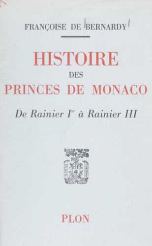 Histoire des princes de Monaco. De Rainier Ier à Rainier III