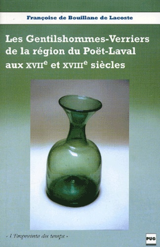 Françoise de Bouillane de Lacoste - Les Gentilshommes-Verriers de la région du Poët-Laval aux XVIIème et XVIIIème siècle - Histoire de cinq familles dauphinoises avant la Révolution.