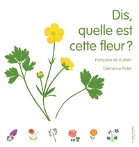Françoise de Guibert et Clémence Pollet - Dis, quelle est cette fleur ?.