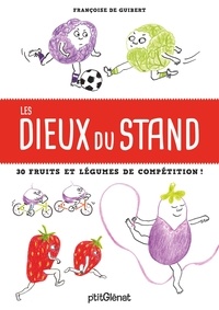 Françoise de Guibert - Les dieux du stand de fruits et légumes - 30 fruits et légumes de compétition !.