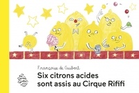 Françoise de Guibert - Six citrons acides sont assis au Cirque Rififi.
