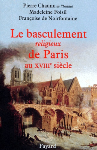 Françoise de Noirfontaine et Madeleine Foisil - Le basculement religieux de Paris au XVIIIe siècle. - Essai d'histoire politique et religieuse.