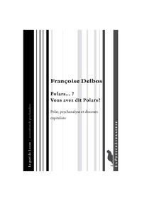 Françoise Delbos - Polars...? Vous avez dit Polars ? - Polar, psychanalyse et discours capitaliste.