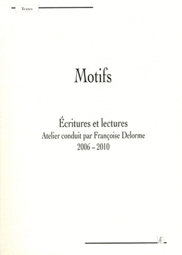 Françoise Delorme - Motifs - Ecritures et lectures 2006-2010.