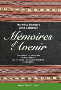 Françoise Demeure - Mémoires d'avenir - Fondation d'un monastère de bénédictines sur les hauts plateaux du Viêt Nam (1954-1975).