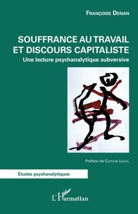 Françoise Denan - Souffrance au travail et discours capitaliste - Une lecture psychanalytique subversive.