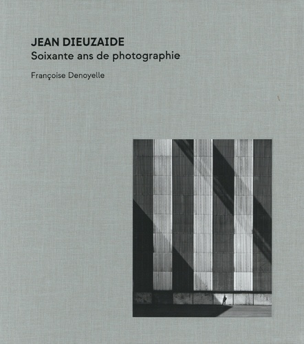 Françoise Denoyelle - Jean Dieuzaide - Soixante ans de photographie.