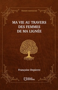 Kindle télécharger des livres gratuits torrent Ma vie au travers des femmes de ma lignée - Histoire matriarcale par Françoise Depierre
