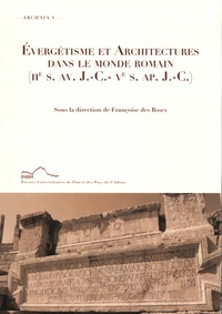 Françoise Des Boscs - Evergétisme et architectures dans le monde romain (IIe siècle av. J.-C.- Ve siècle ap. J.-C.).