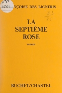 Françoise Des Ligneris - La septième rose.