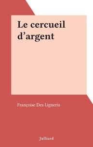 Françoise Des Ligneris - Le cercueil d'argent.